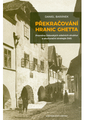 Překračování hranic ghetta : proměna židovských sídelních struktur a akulturační strategie židů = Crossing the ghetto borders : the transformation of Jewish settlement structures and the acculturation strategies of Jews  Cover Image