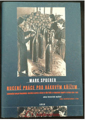 Nucené práce pod hákovým křížem : zahraniční civilní pracovníci, váleční zajatci a vězni ve Třetí říši a v obsazené Evropě v letech 1939-1945  Cover Image