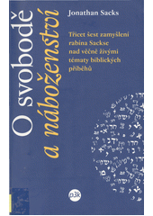 O svobodě a náboženství : třicet šest zamyšlení rabína Sackse nad věčně živými tématy biblických příběhů  Cover Image