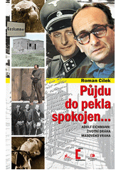 Půjdu do pekla spokojen... : Adolf Eichmann: životní dráha masového vraha  Cover Image