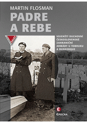 Padre a Rebe : vojenští duchovní československé zahraniční armády u Tobruku a Dunkerque  Cover Image