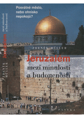 Jeruzalém mezi minulostí a budoucností : posvátné město, nebo ohnisko nepokojů?  Cover Image