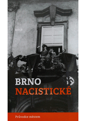 Brno nacistické : průvodce městem  Cover Image
