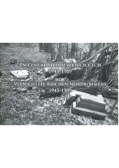 Zničené kostely severních Čech 1945-1989 = Vernichtete Kirchen Nordböhmens 1945-1989 Cover Image