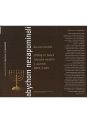 Abychom nezapomínali : příběhy ze života židovské menšiny v Lounech 1849-1949  Cover Image