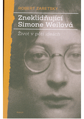 Zneklidňující Simone Weilová : život v pěti ideách  Cover Image