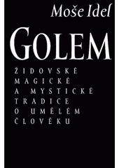 Golem : židovské magické a mystické tradice o umělém člověku  Cover Image