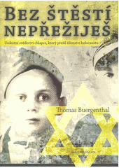 Bez štěstí nepřežiješ : unikátní svědectví chlapce, který přežil šílenství holocaustu  Cover Image
