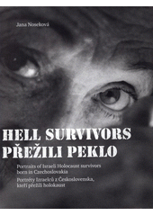 Přežili peklo : portréty Izraelců z Československa, kteří přežili holokaust = Hell survivors : portraits of Israeli holocaust survivors born in Czechoslovakia  Cover Image