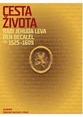 Cesta života : Rabi Jehuda Leva ben Becalel : kol. 1525-1609  Cover Image