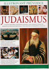 Judaismus : ilustrovaný průvodce : ucelená historie židovského náboženství a filozofie, tradic a praktik, bohatě ilustrovaná s více než 500 fotografiemi a obrázky  Cover Image