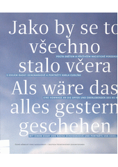 Jako by se to všechno stalo včera : pocta obětem a přeživším nacistické perzekuce s esejem Radky Denemarkové a portréty Karla Cudlína = Als wäre das alles gestern geschehen : eine Hommage an die Opfer und Überlebenden des Ns-Regimes mit einem Essay von Radka Denemarková und Porträts von Karel Cudlín  Cover Image