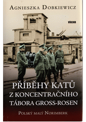 Příběhy katů z koncentračního tábora Gross-Rosen : polský malý Norimberk  Cover Image