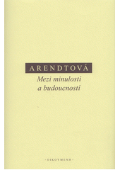 Mezi minulostí a budoucností : osm cvičení v politickém myšlení  Cover Image