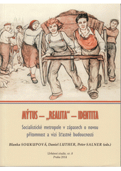 Mýtus - "realita" - identita : socialistické metropole v zápasech o novou přítomnost a vizi šťastné budoucnosti  Cover Image