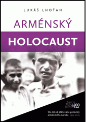 Arménský holocaust : sto let od plánované genocidy arménského národa 1915-2015  Cover Image