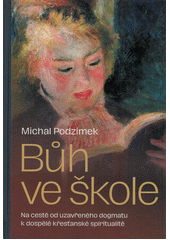 Bůh ve škole : od uzavřeného dogmatu k dospělé křesťanské spiritualitě...  Cover Image
