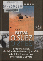 Bitva o Suez : studená válka, druhý arabsko-izraelský konflikt a britsko-francouzská intervence v Egyptě  Cover Image