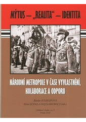 Mýtus - "realita" - identita : národní metropole v čase vyvlastnění, kolaborace a odporu  Cover Image