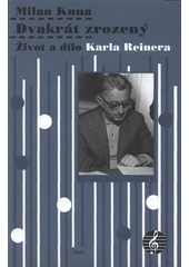 Dvakrát zrozený : život a dílo Karla Reinera  Cover Image