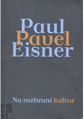 Na rozhraní kultur - Případ Paul/Pavel Eisner : sborník příspěvků přednesených na mezinárodním sympoziu  Cover Image