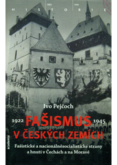 Fašismus v českých zemích : fašistické a nacionálněsocialistické strany a hnutí v Čechách a na Moravě 1922-1945  Cover Image
