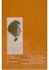 Po stopách Gustava Mahlera v Čechách a na Moravě = Auf den Spuren von Gustav Mahler in Böhmen und Mähren = In Gustav Mahler's footsteps in Bohemia and Moravia = Sur les traces de Gustav Mahler en Bohême et en Moravie = In Gustav Mahler's voetsporen in Bohemen en Moravië  Cover Image