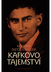 Kafkovo tajemství : interpretace "Úvah o hříchu, utrpení, naději a pravé cestě" Franze Kafky  Cover Image