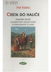 Cesta do Haliče : František Řehoř a poznání života východní Haliče ve druhé polovině 19. století  Cover Image