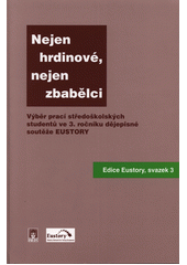 Nejen zbabělci, nejen hrdinové-- : (každodenní život za protektorátu 1939-1945) : výběr prací středoškolských studentů ve 3. ročníku dějepisné soutěže EUSTORY  Cover Image