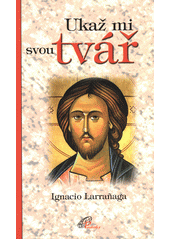 Ukaž mi svou tvář : cesta k důvěrnému přátelství s Bohem  Cover Image