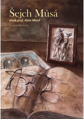 Šejch Músá, aneb, Prof. Alois Musil  Cover Image