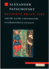 Bludiště pravé víry : sektáři, kacíři a reformátoři ve středověkých Čechách  Cover Image