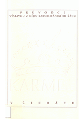 Karmel v Čechách : průvodce výstavou z dějin karmelitánského řádu : [Kostelní Vydří, klášter Karmelitánů, 12.-15.11. 1993] Cover Image