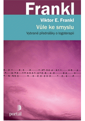 Vůle ke smyslu : vybrané přednášky o logoterapii  Cover Image