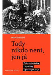 Tady nikdo není, jen já : židovské příběhy z Vysočiny a přilehlých krajů  Cover Image