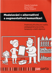 Modelování v alternativní a augmentativní komunikaci : příručka pro rodiče, pedagogické pracovníky, terapeuty a další zájemce  Cover Image