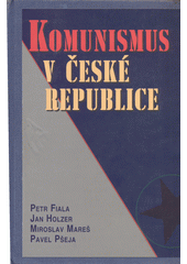 Komunismus v České republice : vývojové, systémové a ideové aspekty působení KSČM a dalších komunistických organizací v české politice  Cover Image