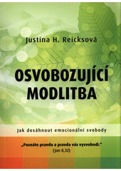Osvobozující modlitba :  Jak dosáhnout emocionální svobody /  Justina H. Reicksová, překlad Dan Drápal  Cover Image