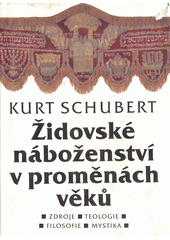 Židovské náboženství v proměnách věků :  Zdroje, teologie, filosofie, mystika /  Kurt Schubert, překlad Jindřich Slabý Cover Image