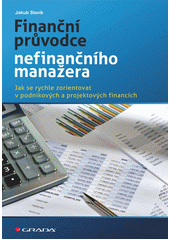 Finanční průvodce nefinančního manažera : jak se rychle zorientovat v podnikových a projektových financích  Cover Image