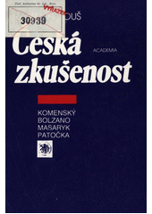 Česká zkušenost : příspěvek k dějinám české filosofie: o Komenského škole stáří, o Bolzanově významu v našem duchovním vývoji a o Masarykově filosofickém mládí - se závěrečným odkazem k Patočkovi  Cover Image