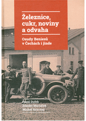 Železnice, cukr, noviny a odvaha : osudy Beniesů v Čechách i jinde  Cover Image