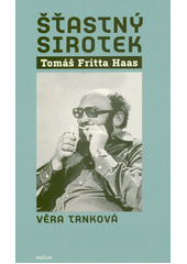 Šťastný sirotek : Tomáš Fritta Haas 22.1.1941-6.3.2015  Cover Image