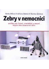 Zebry v nemocnici : knížka ke čtení, vyrábění a hraní nejen pro nemocné děti  Cover Image