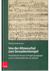 Von der Altneuschul zum Jerusalemtempel : musikalische Praxis in Prager Synagogen vom 19. Jahrhundert bis zur Schoah  Cover Image
