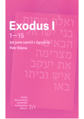 Exodus I , 1-15 :  Jak jsem zatočil s Egyptem /  Petr Sláma Cover Image