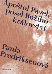 Apoštol Pavel, posel Božího království /  Paula Fredriksenová, přeložil Jan Petríček Cover Image
