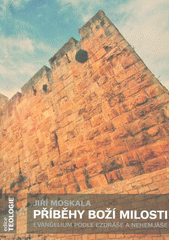 Příběhy Boží milosti:  Evangelium podle Ezdráše a Nehemjáše /  Jiří Moskala Cover Image