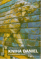 Kniha Daniel a makabejská teze :  Problematika autorství, jednoty, struktury a sedmdesáti týdnů knihy Daniel. (Příspěvek do diskuze o kanonické apokalyptice) /  Jiří Moskala  Cover Image